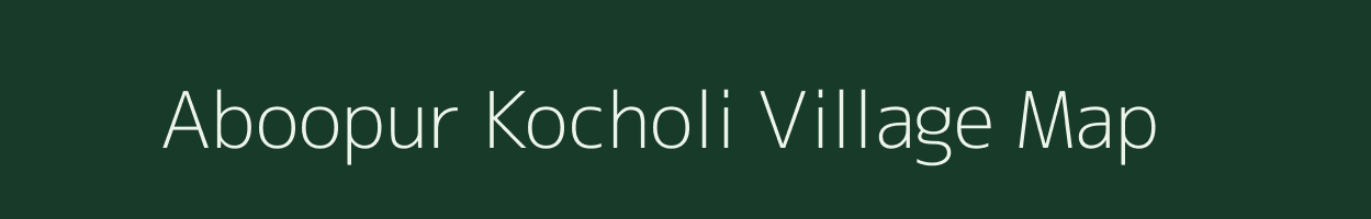 Aboopur Kocholi village map in Madhya Pradesh