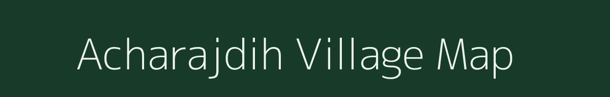 Acharajdih village map in Bihar