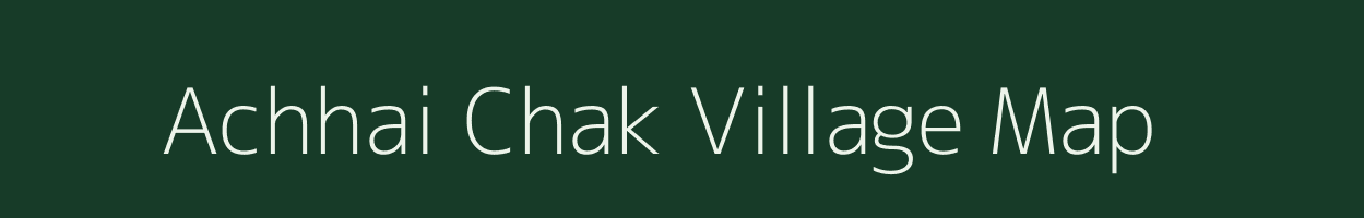 Achhai Chak village map in Bihar