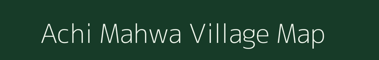 Achi Mahwa village map in Uttar Pradesh