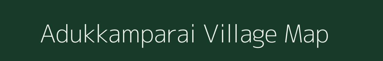 Adukkamparai village map in Tamil Nadu