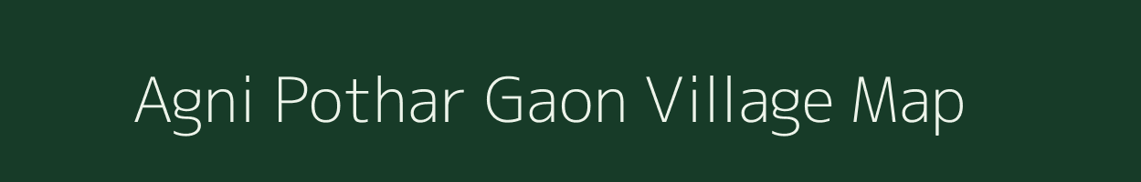 Agni Pothar Gaon village map in Assam