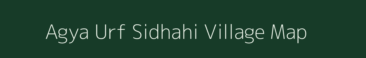 Agya Urf Sidhahi village map in Uttar Pradesh