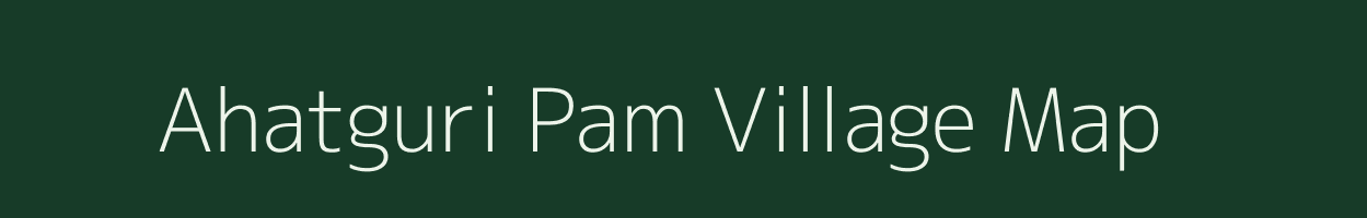 Ahatguri Pam village map in Assam