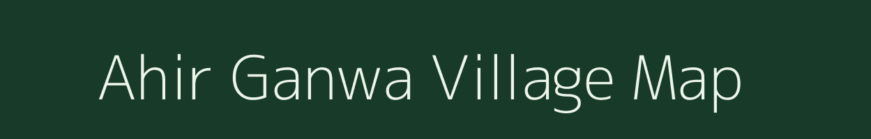 Ahir Ganwa village map in Bihar