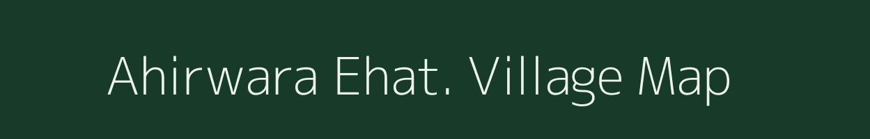 Ahirwara Ehat. village map in Uttar Pradesh