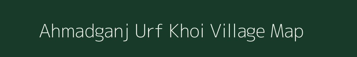 Ahmadganj Urf Khoi village map in Madhya Pradesh