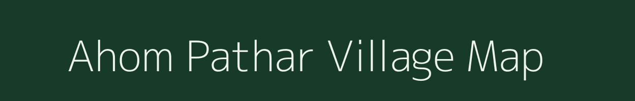 Ahom Pathar village map in Assam