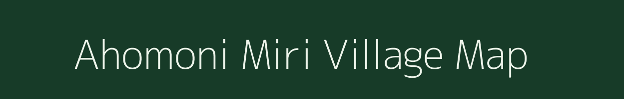 Ahomoni Miri village map in Assam