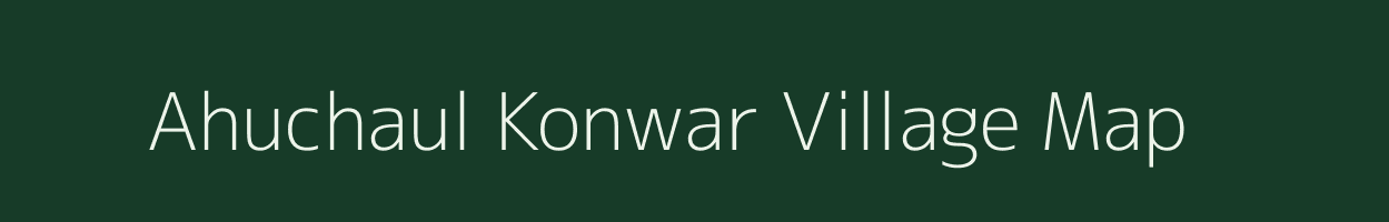 Ahuchaul Konwar village map in Assam