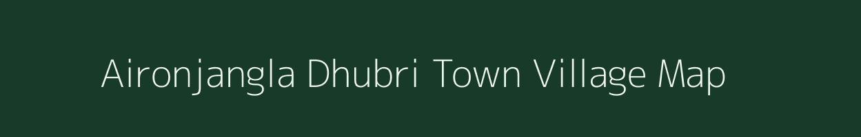 Aironjangla Dhubri Town village map in Assam