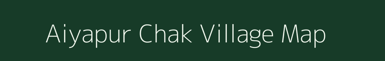 Aiyapur Chak village map in West Bengal