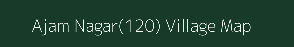 Ajam Nagar(120) village map in Haryana