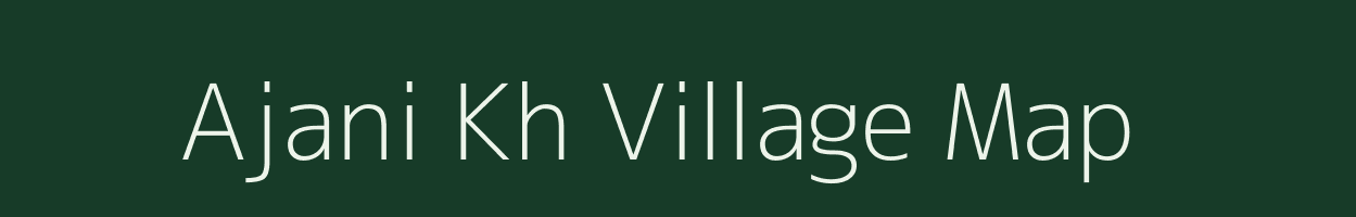 Ajani Kh village map in Maharashtra