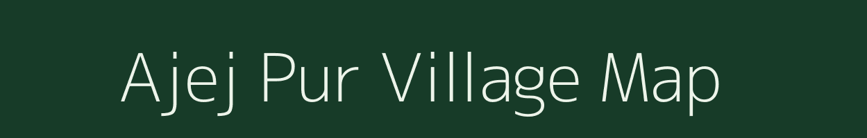 Ajej Pur village map in Uttar Pradesh