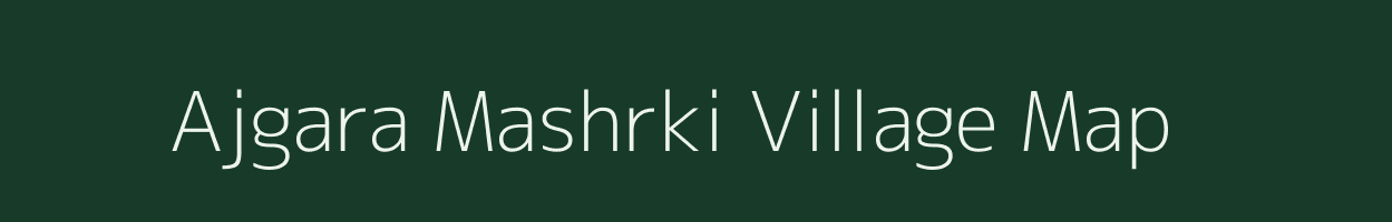 Ajgara Mashrki village map in Uttar Pradesh