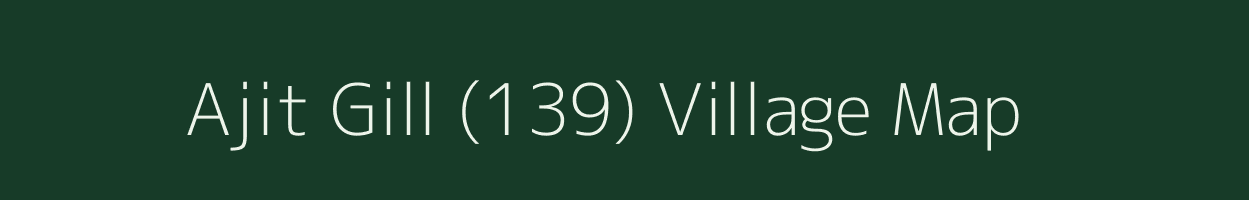 Ajit Gill (139) village map in Punjab