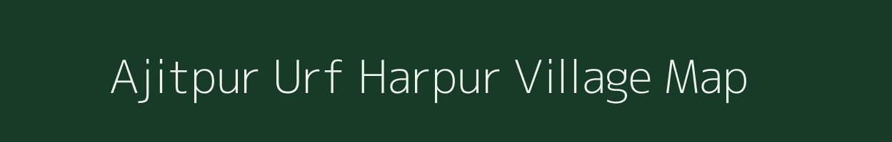 Ajitpur Urf Harpur village map in Bihar