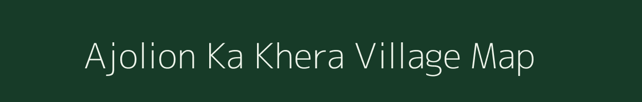 Ajolion Ka Khera village map in Rajasthan
