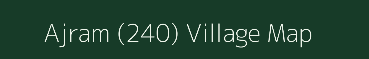 Ajram (240) village map in Punjab