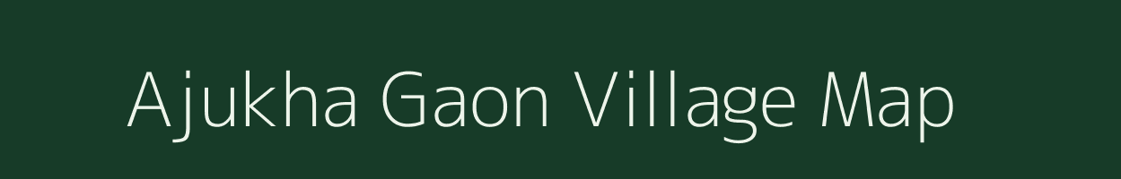 Ajukha Gaon village map in Assam