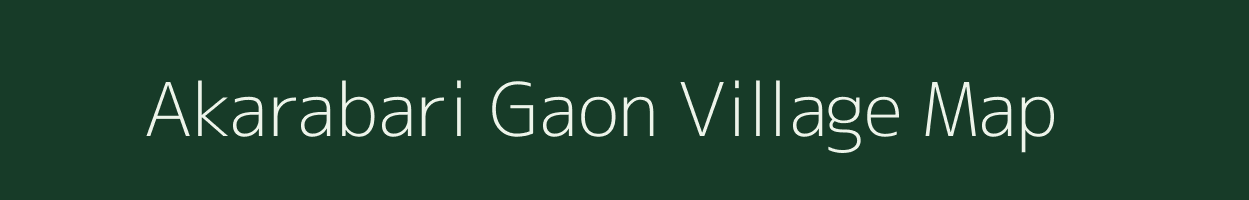 Akarabari Gaon village map in Assam