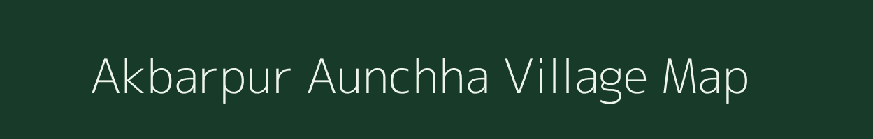 Akbarpur Aunchha village map in Uttar Pradesh