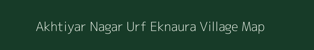 Akhtiyar Nagar Urf Eknaura village map in Uttar Pradesh