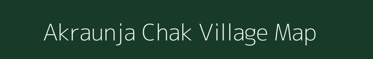 Akraunja Chak village map in Bihar