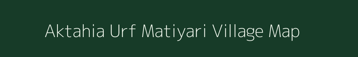 Aktahia Urf Matiyari village map in Uttar Pradesh