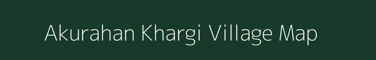 Akurahan Khargi village map in Bihar