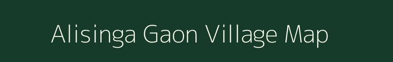 Alisinga Gaon village map in Assam