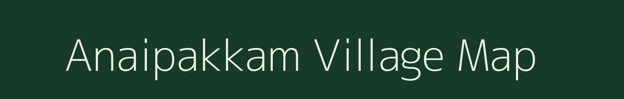 Anaipakkam village map in Tamil Nadu