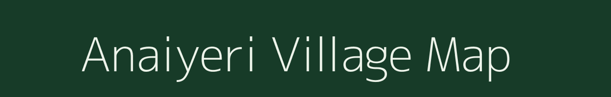 Anaiyeri village map in Tamil Nadu