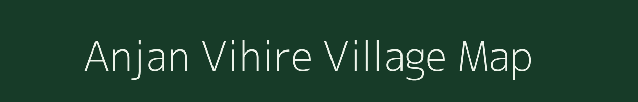 Anjan Vihire village map in Maharashtra