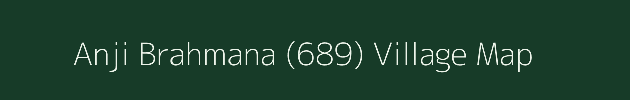 Anji Brahmana (689) village map in Himachal Pradesh