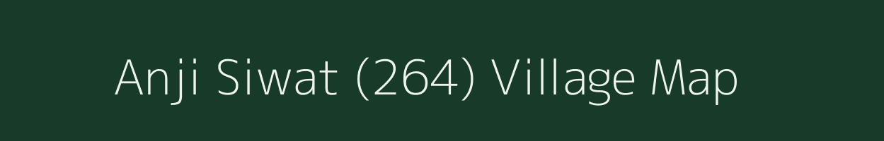 Anji Siwat (264) village map in Himachal Pradesh