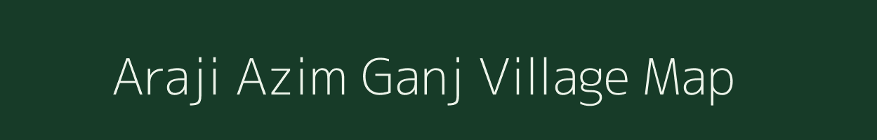 Araji Azim Ganj village map in Uttar Pradesh