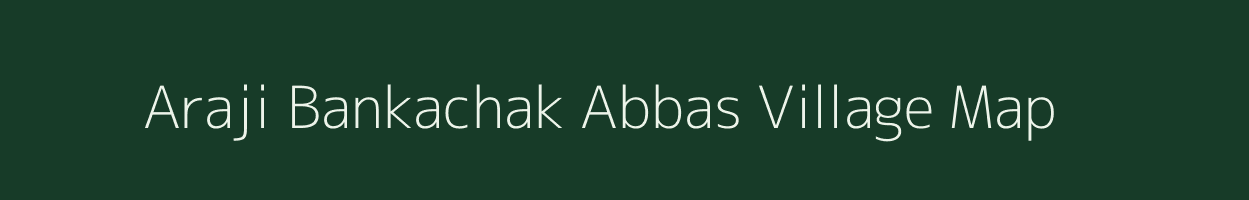 Araji Bankachak Abbas village map in Uttar Pradesh