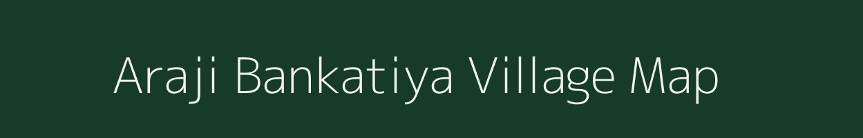 Araji Bankatiya village map in Uttar Pradesh