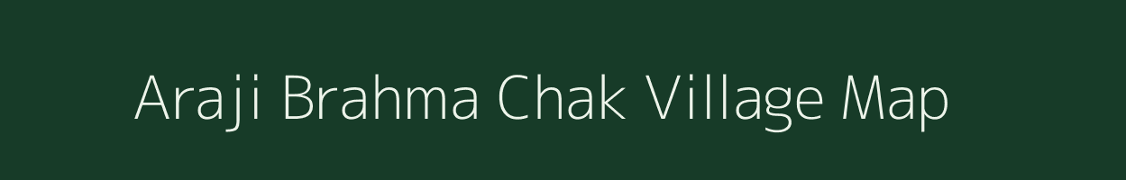 Araji Brahma Chak village map in Uttar Pradesh