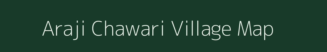 Araji Chawari village map in Uttar Pradesh
