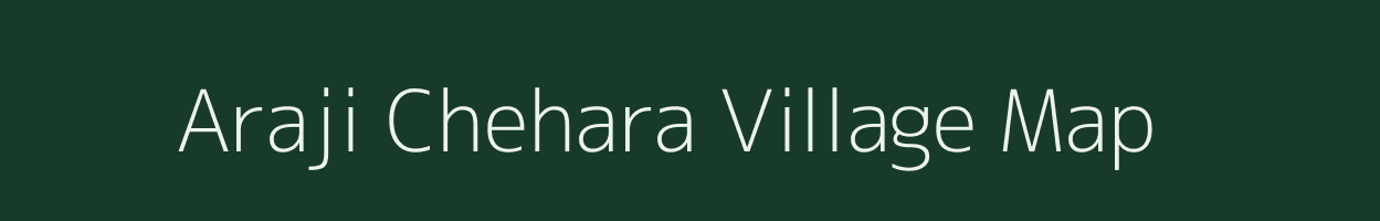 Araji Chehara village map in Uttar Pradesh