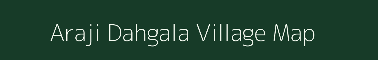 Araji Dahgala village map in Uttar Pradesh