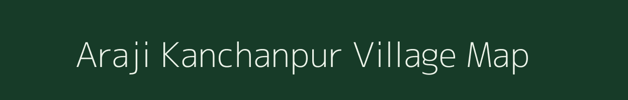 Araji Kanchanpur village map in Uttar Pradesh
