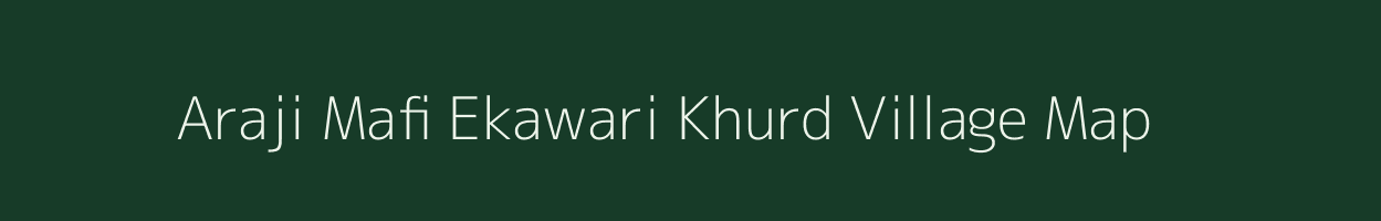 Araji Mafi Ekawari Khurd village map in Uttar Pradesh