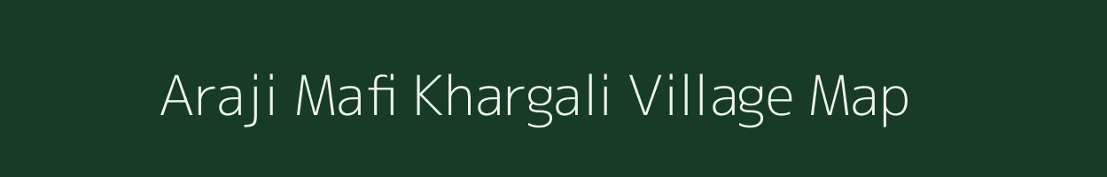 Araji Mafi Khargali village map in Uttar Pradesh