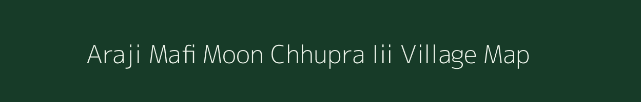 Araji Mafi Moon Chhupra Iii village map in Uttar Pradesh