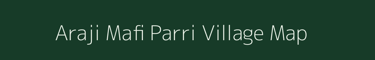 Araji Mafi Parri village map in Uttar Pradesh