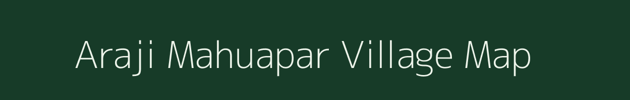 Araji Mahuapar village map in Uttar Pradesh